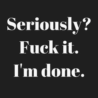 Illustration for article titled I'm Fucking Done